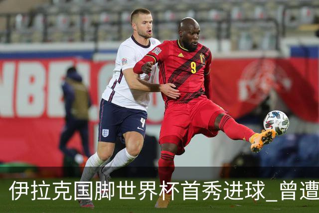 伊拉克国脚世界杯首秀进球 曾遭美国刁难被盘查7小时